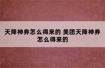 天降神券怎么得来的 美团天降神券怎么得来的